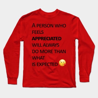 A person who feels appreciated will always do more than what is expected Long Sleeve T-Shirt